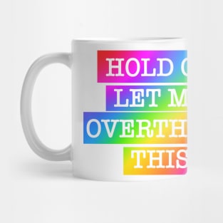 Hold On. Let me overthink this. - color design Mug